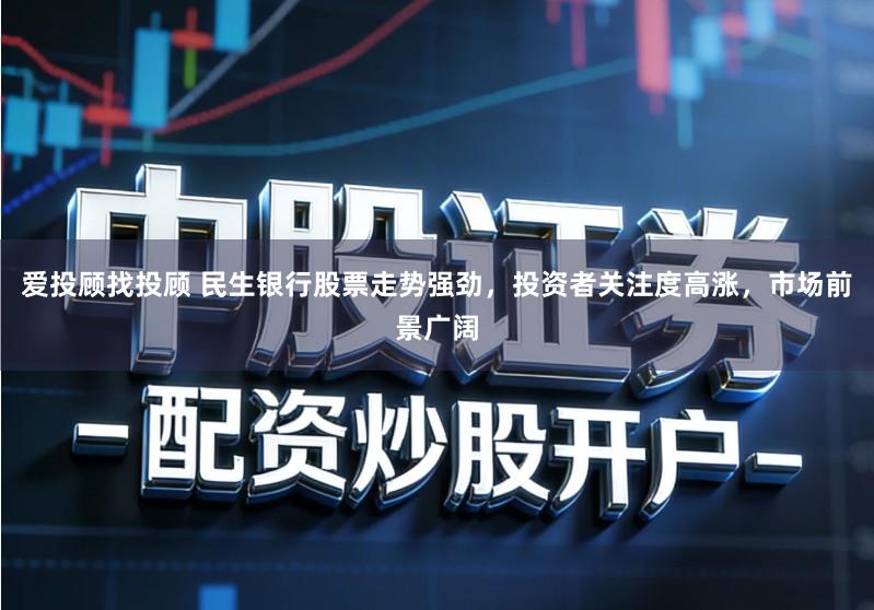 爱投顾找投顾 民生银行股票走势强劲,投资者关注度高涨,市场前景广阔