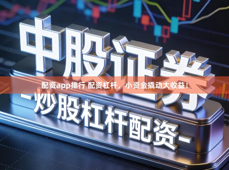配资app排行 配资杠杆,小资金撬动大收益!