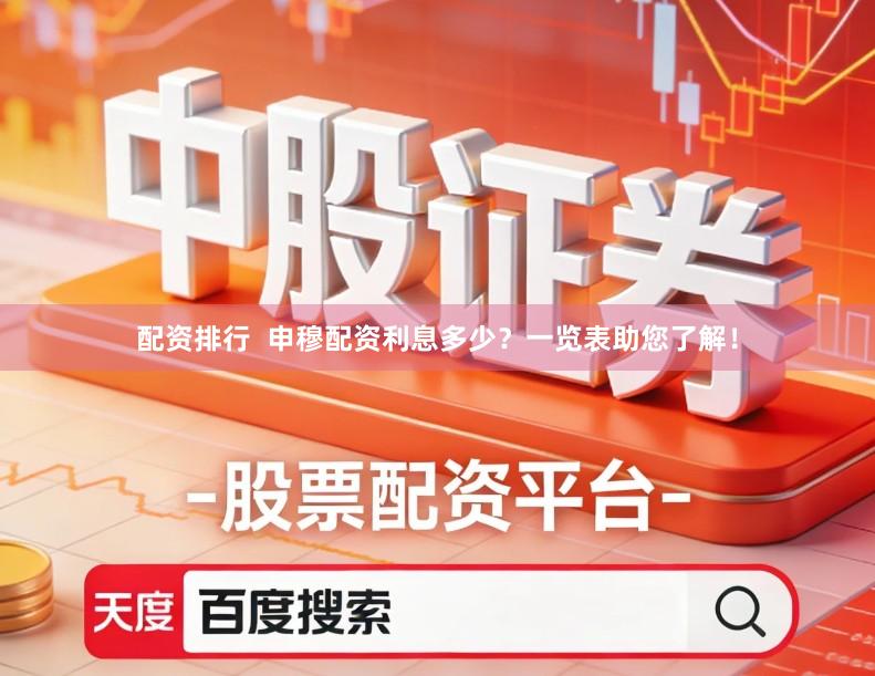 配资排行  申穆配资利息多少？一览表助您了解！