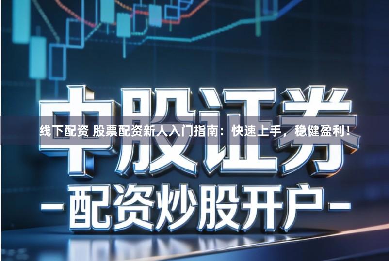 线下配资 股票配资新人入门指南:快速上手,稳健盈利!