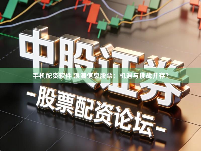 手机配资软件 浪潮信息股票：机遇与挑战并存？