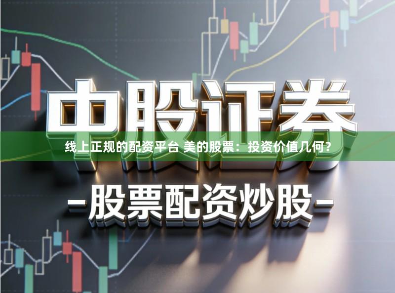 线上正规的配资平台 美的股票：投资价值几何？
