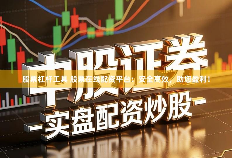 股票杠杆工具 股票在线配资平台：安全高效，助您盈利！