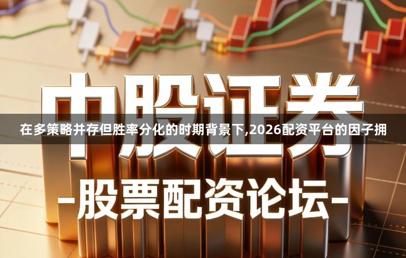 在多策略并存但胜率分化的时期背景下,2026配资平台的因子拥