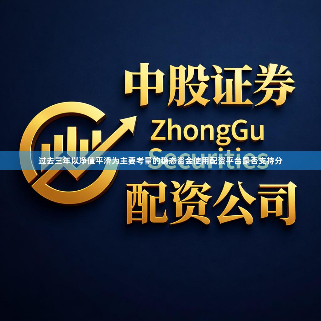 过去三年以净值平滑为主要考量的稳态资金使用配资平台是否支持分