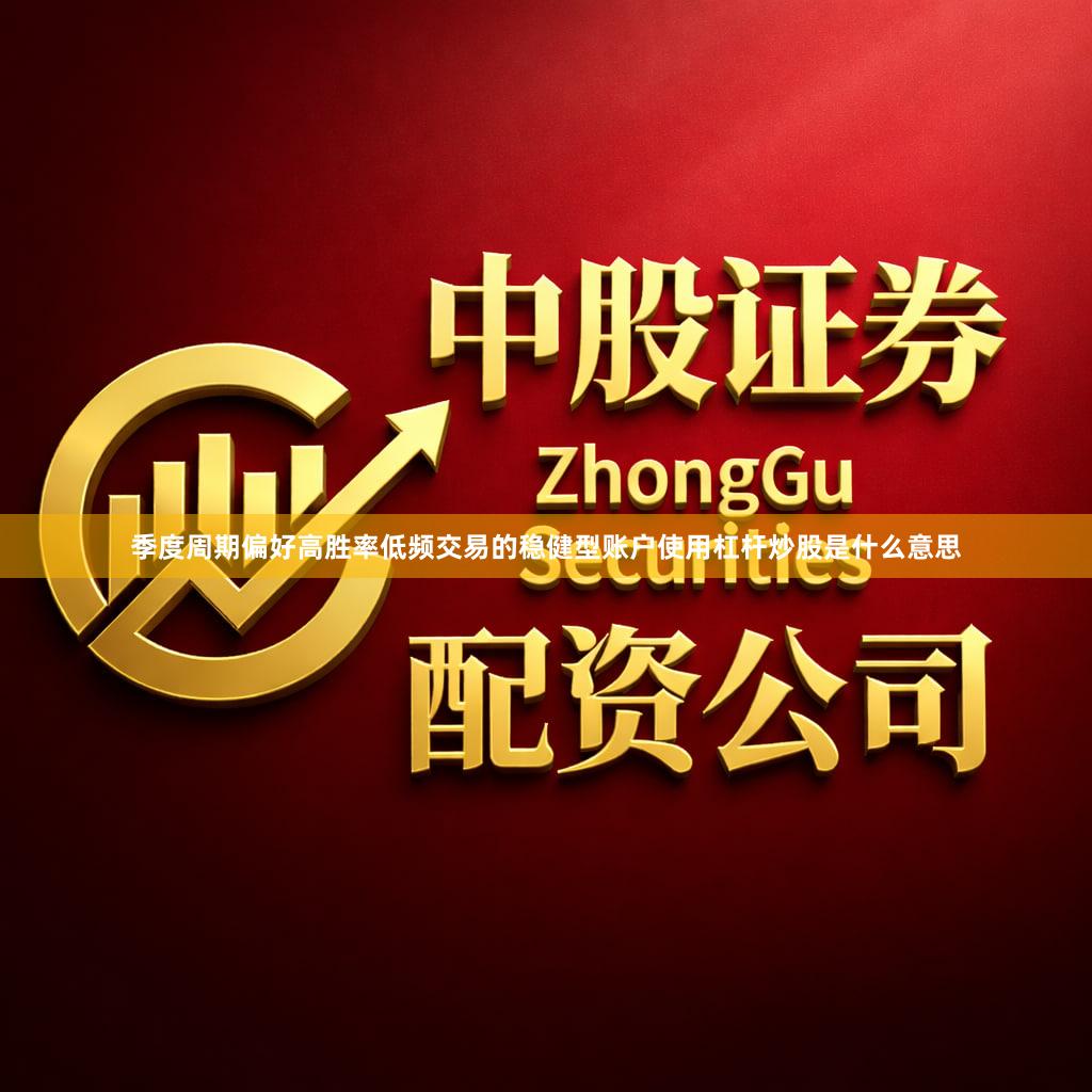 季度周期偏好高胜率低频交易的稳健型账户使用杠杆炒股是什么意思