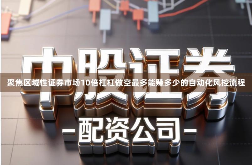 聚焦区域性证券市场10倍杠杠做空最多能赚多少的自动化风控流程