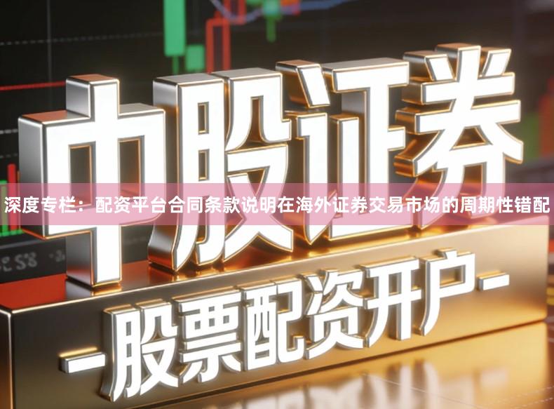 深度专栏：配资平台合同条款说明在海外证券交易市场的周期性错配