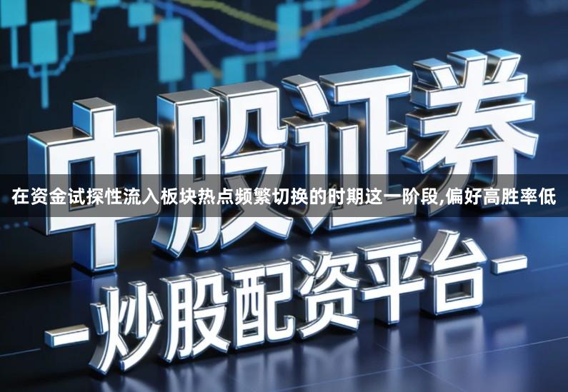 在资金试探性流入板块热点频繁切换的时期这一阶段,偏好高胜率低