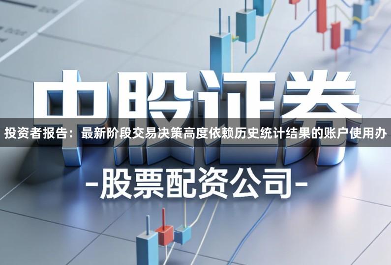 投资者报告：最新阶段交易决策高度依赖历史统计结果的账户使用办