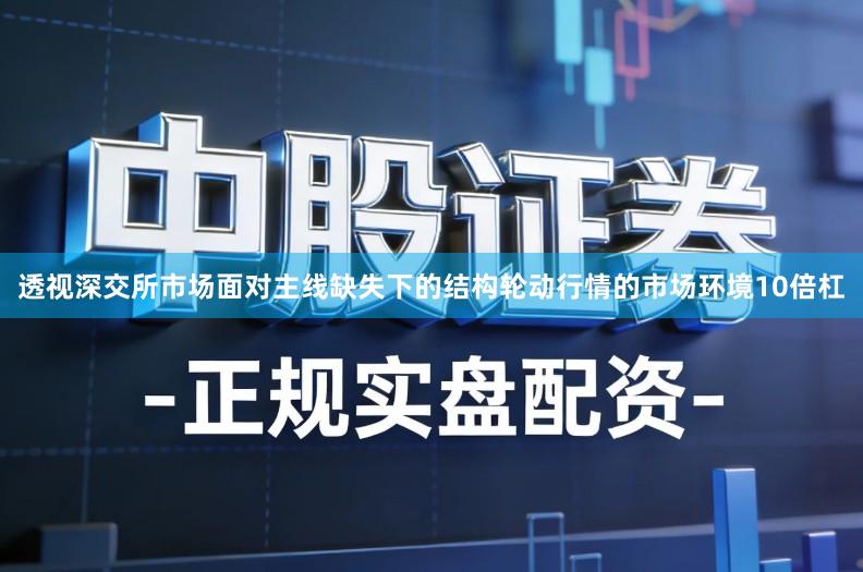 透视深交所市场面对主线缺失下的结构轮动行情的市场环境10倍杠
