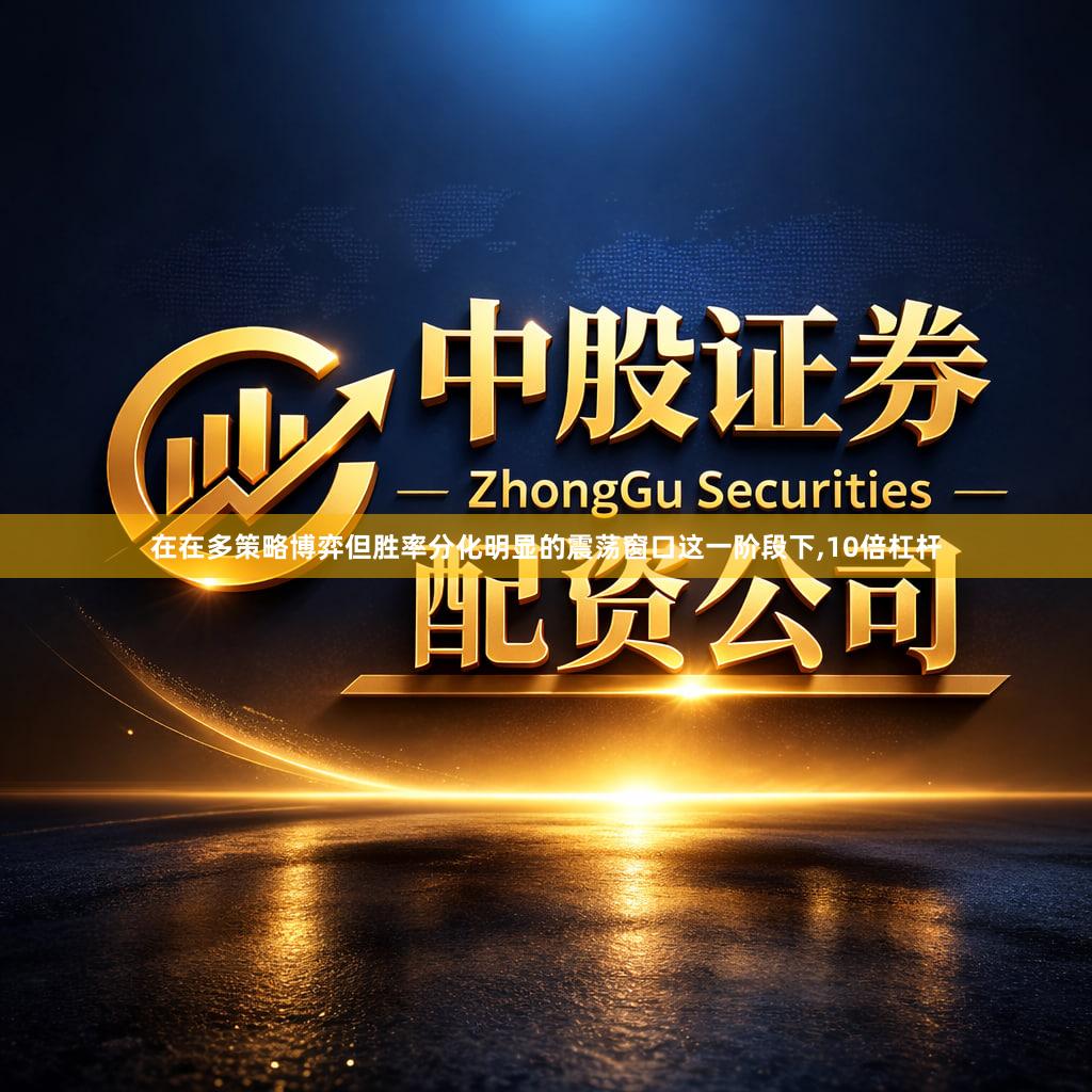 在在多策略博弈但胜率分化明显的震荡窗口这一阶段下,10倍杠杆