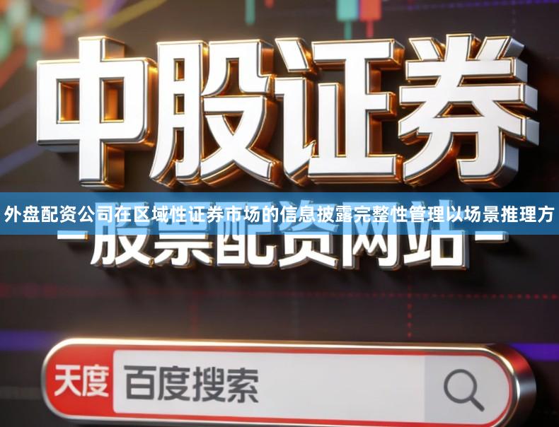 外盘配资公司在区域性证券市场的信息披露完整性管理以场景推理方